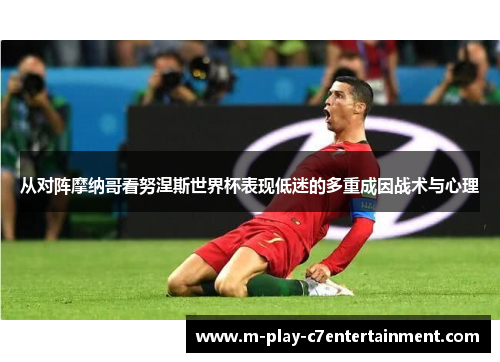 从对阵摩纳哥看努涅斯世界杯表现低迷的多重成因战术与心理 从对阵摩纳哥看努涅斯世界杯表现低迷的多重成因战术与心理