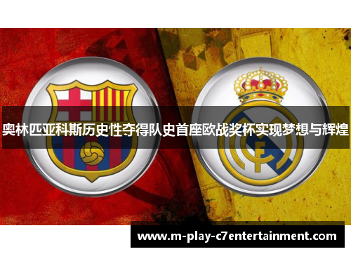 奥林匹亚科斯历史性夺得队史首座欧战奖杯实现梦想与辉煌