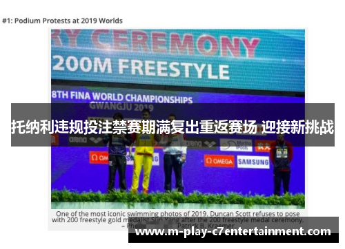 托纳利违规投注禁赛期满复出重返赛场 迎接新挑战